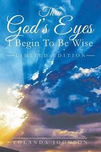 bokomslag Thru God's Eyes I Begin To Be Wise