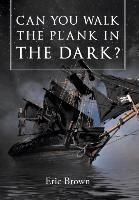 Eric Brown - Can You Walk The Plank in The Dark?, Inbunden