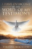 bokomslag I Have Overcome by the Word of my Testimony