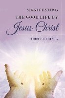 bokomslag Manifesting the Good Life by Jesus Christ