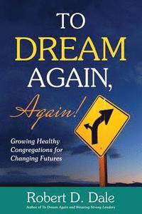 bokomslag To Dream Again, Again!: Growing Healthy Congregations for Changing Futures
