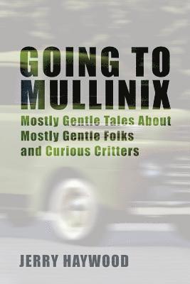Jerry Haywood - Going to Mullinix: Mostly Gentle Tales About Mostly Gentle Folks and Curious Critters, Häftad