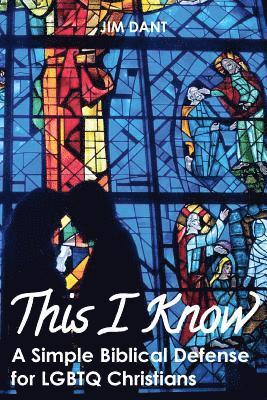 This I Know: A Simple Biblical Defense for LGBTQ Christians 1