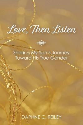 bokomslag Love, Then Listen: Sharing My Son's Journey Toward His True Gender