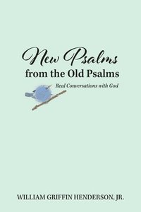 bokomslag New Psalms from the Old Psalms: Real Conversations with God