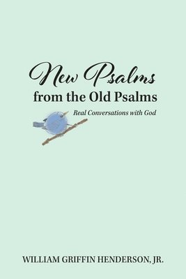 New Psalms from the Old Psalms: Real Conversations with God 1