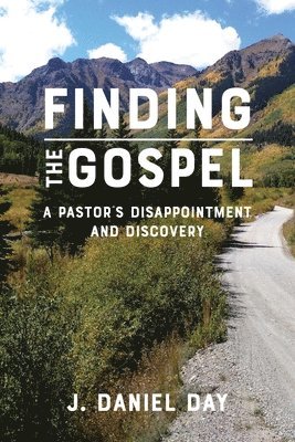 J. Daniel Day - Finding the Gospel: A Pastor's Disappointment and Discovery, Häftad