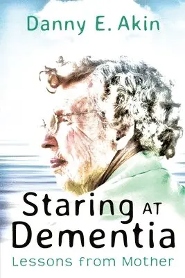 Danny E. Akin - Staring at Dementia: Lessons from Mother, Häftad. Tillgänglighet: Lägg i varukorg