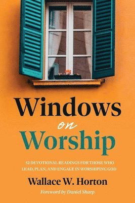 bokomslag Windows on Worship: 52 Devotional Readings for Those Who Lead, Plan, and Engage in Worshiping God