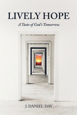 J. Daniel Day - Lively Hope: A Taste of God's Tomorrow, Häftad