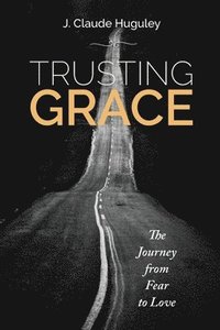 bokomslag Trusting Grace: The Journey from Fear to Love