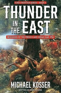 bokomslag Thunder in the East: First Frontier Series - Book 1: Beginning of the French and Indian War, 1756