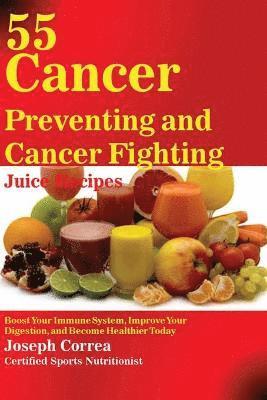Joseph Correa - 55 Cancer Preventing and Cancer Fighting Juice Recipes, Häftad