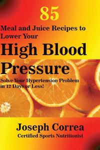 bokomslag 85 Meal and Juice Recipes to Lower Your High Blood Pressure