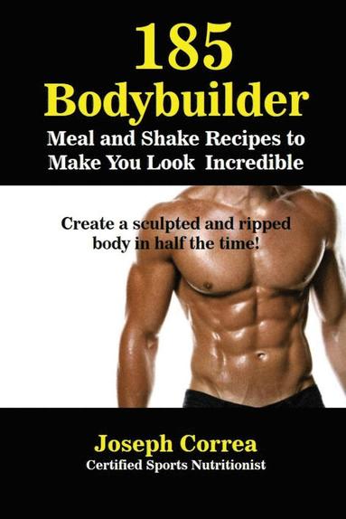 bokomslag 185 Bodybuilding Meal and Shake Recipes to Make You Look Incredible