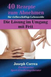 bokomslag 40 Rezepte zum Abnehmen für vielbeschäftige Lebensstile: Die Lösung im Umgang mit Fett