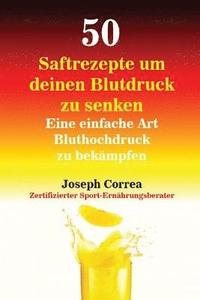bokomslag 50 Saftrezepte um deinen Blutdruck zu senken: Eine einfache Art Bluthochdruck zu bekämpfen