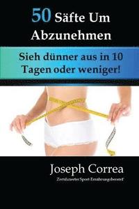 bokomslag 50 Säfte Um Abzunehmen: Sieh dünner aus in 10 Tagen oder weniger!