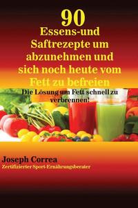 bokomslag 90 Essens- und Saftrezepte um abzunehmen und sich noch heute vom Fett zu befreien: Die Lösung um Fett schnell zu verbrennen!