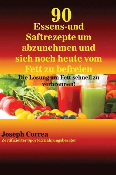 bokomslag 90 Essens- und Saftrezepte um abzunehmen und sich noch heute vom Fett zu befreien: Die Lösung um Fett schnell zu verbrennen!