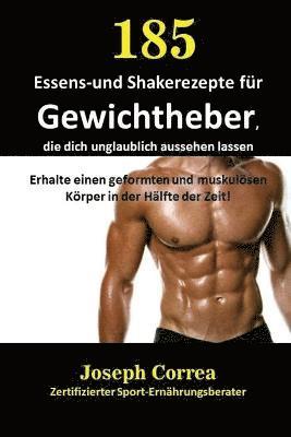 bokomslag 185 Essens-und Shakerezepte für Gewichtheber, die dich unglaublich aussehen lassen: Erhalte einen geformten und muskulösen Körper in der Hälfte der Ze