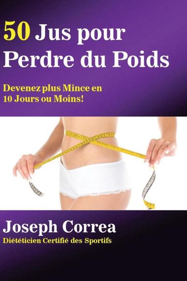 bokomslag 50 Jus pour Perdre du Poids: Devenez plus Mince en 10 Jours ou Moins!