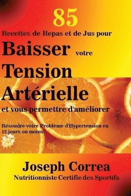 Joseph Correa - 85 Recettes de Repas et de Jus pour Baisser votre Tension Artérielle et vous permettre d'améliorer, Häftad