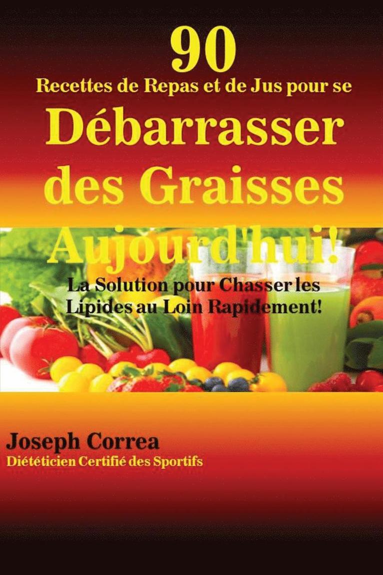 Joseph Correa - 90 Recettes de Repas et de Jus pour se Débarrasser des Graisses Aujourd'hui!, Häftad