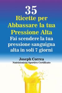 bokomslag 35 Ricette per Abbassare la tua Pressione Alta: Fai scendere la tua pressione sanguigna alta in soli 7 giorni
