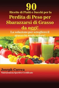 bokomslag 90 Ricette di Piatti e Succhi per la Perdita di Peso per Sbarazzarsi di Grasso da oggi!