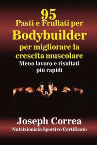 bokomslag 95 Ricette di pasti e frullati per Bodybuilder per aumentare la massa muscolare: Meno lavoro e risultati più veloci