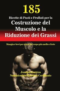 bokomslag 185 Ricette di Pasti e Frullati per la Costruzione del Muscolo e la Riduzione dei Grassi: Mangia e bevi per avere un corpo più snello e forte