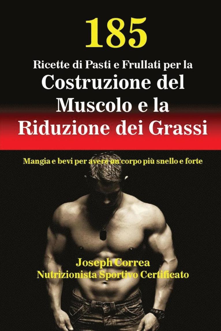 185 Ricette di Pasti e Frullati per la Costruzione del Muscolo e la Riduzione dei Grassi 1