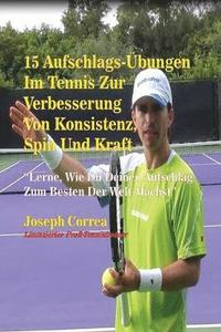 bokomslag 15 Aufschlags-Übungen Im Tennis Zur Verbesserung Von Konsistenz, Spin Und Kraft