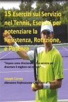 bokomslag 15 Esercizi sul Servizio nel Tennis, Esercizi per potenziare la Resistenza, Rotazione, e Potenza