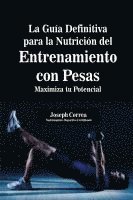 bokomslag La Guía Definitiva para la Nutrición del Entrenamiento con Pesas: Maximiza tu Potencial