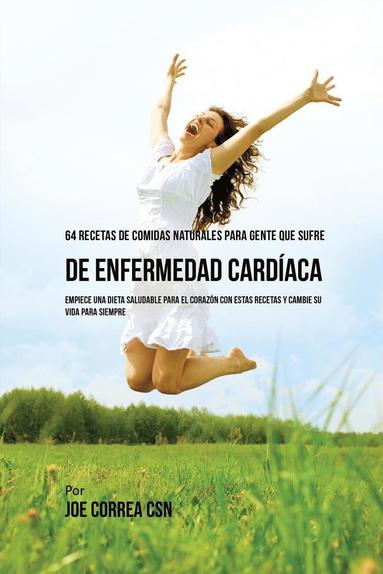 bokomslag 64 Recetas de Comidas Naturales Para Personas Que Sufren De Enfermedad Cardíaca