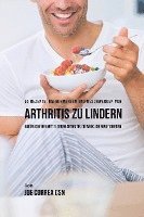 bokomslag 55 Rezepte, um Schmerzen und Beschwerden von Arthritis zu lindern: Natürliche Heilmittel gegen Arthritis, die wirklich funktionieren