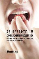 bokomslag 46 Rezepte um Zahnlöchern vorzubeugen: Stärke deine Zähne und die Gesundheit im Zahnraum durch nährstoffreiche Lebensmittel