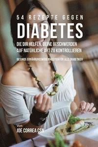 bokomslag 54 Rezepte gegen Diabetes, die dir helfen, deine Beschwerden auf natürliche Art zu kontrollieren: Gesunde Ernährungsmöglichkeiten für alle Diabetiker