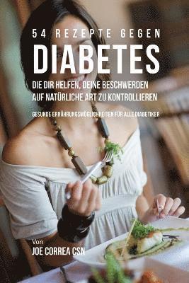 bokomslag 54 Rezepte gegen Diabetes, die dir helfen, deine Beschwerden auf natrliche Art zu kontrollieren