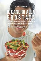 bokomslag 33 Ricette Contro Il Cancro Alla Prostata Che Ti Aiuteranno a Combattere Il Cancro, Ad Aumentare La Tua Energia, e Sentirti Meglio: La Soluzione Più S