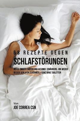bokomslag 68 Rezepte gegen Schlafstörungen: Nutze smarte Diäten und gesunde Ernährung, um wieder besser schlafen zu können - ganz ohne Tabletten