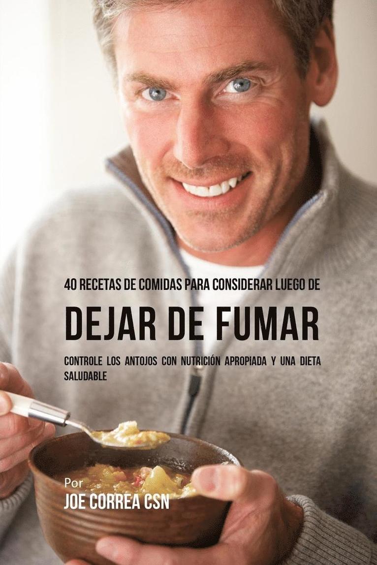 Joe Correa - 40 Recetas De Comidas Para Considerar Luego de Dejar De Fumar: Controle Los Antojos Con Nutrición Apropiada y Una Dieta Saludable, Häftad