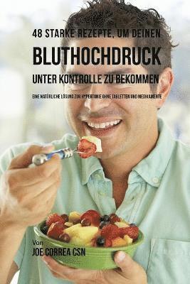 Joe Correa - 48 Starke Rezepte, um deinen Bluthochdruck unter Kontrolle zu bekommen, Häftad