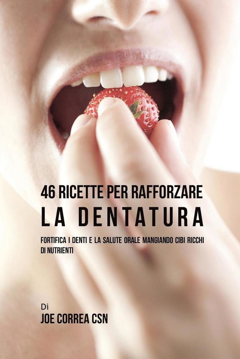 Joe Correa - 46 Ricette per Rafforzare la Dentatura: Fortifica i denti e la salute orale mangiando cibi ricchi di Nutrienti, Häftad