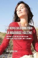 bokomslag 50 Recettes Contre la Mauvaise Haleine: Débarrassez-Vous de Vos Problèmes de Mauvaise Haleine en Seulement Quelques Jours