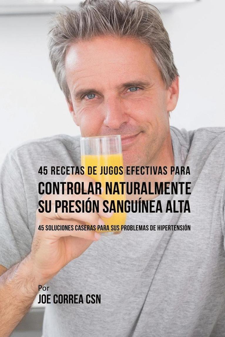 45 Recetas de Jugos Efectivas Para Controlar Naturalmente su Presin Sangunea Alta 1