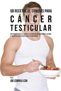 bokomslag 58 Recetas De Comidas Para Cáncer Testicular: Prevenga Y Trate El Cáncer Testicular Naturalmente Usando Alimentos Específicos Ricos En Vitaminas