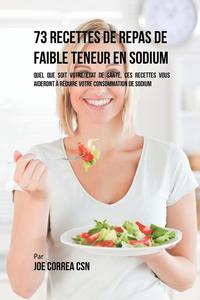 bokomslag 73 Recettes de Repas de Faible Teneur en Sodium: Quel Que Soit Votre Etat de Santé, Ces Recettes Vous Aideront à Réduire Votre Consommation de Sodium